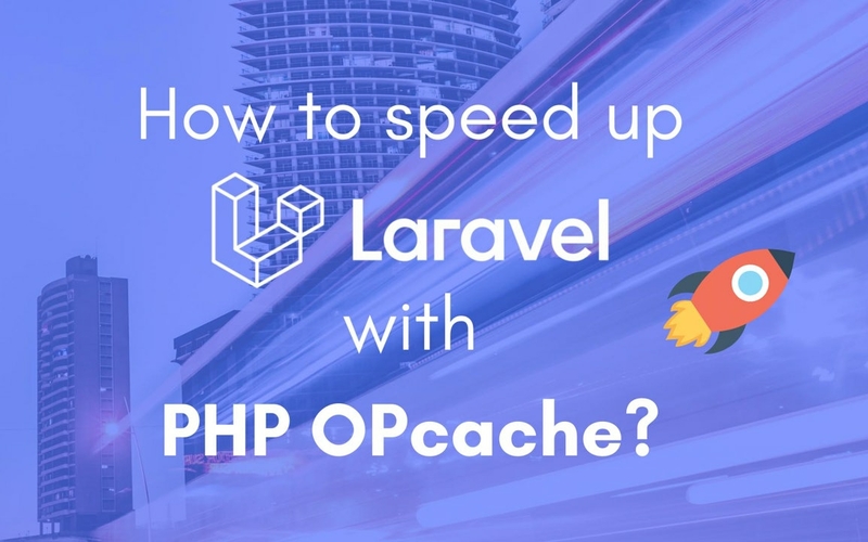 How to speed up your Laravel application with PHP OPcache?
